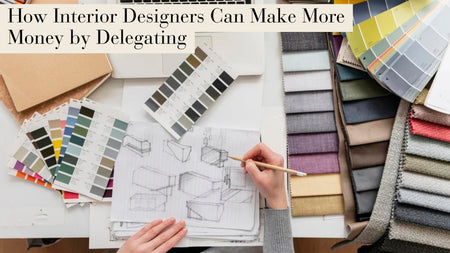 The ROI of Delegation: How Interior Designers Can Buy Back Their Time