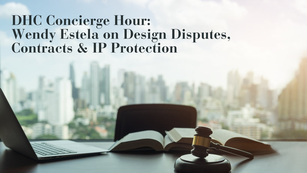 DHC Concierge Hour: Wendy Estela on Design Disputes, Contracts & IP Protection