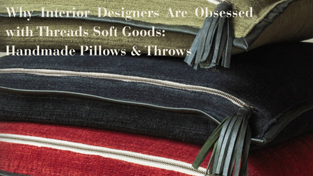 Why Threads Soft Goods Is Becoming a Go-To Textile Resource for Interior Designers - Daniel House Club